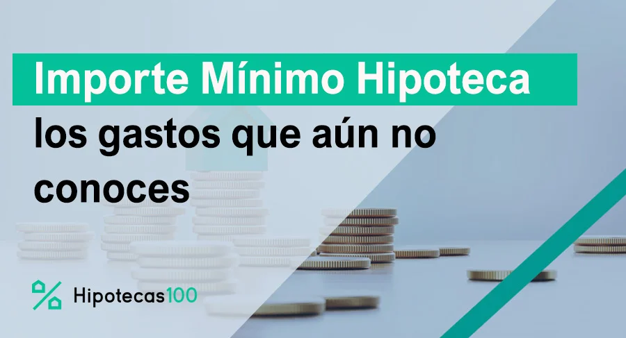 importe mínimo de hipoteca que se puede pedir